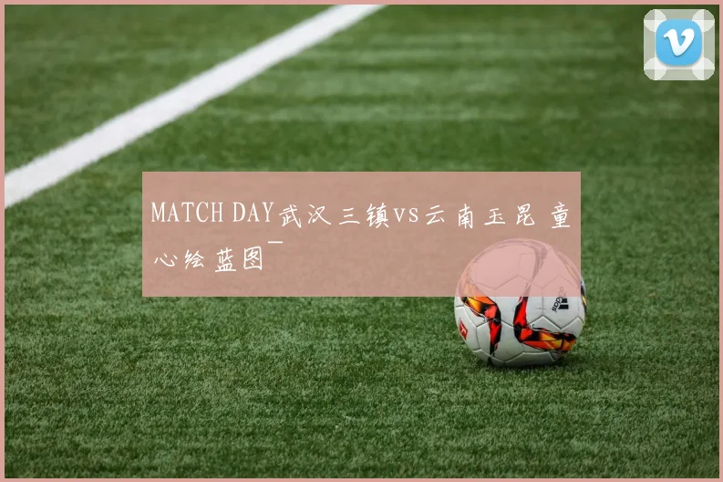 MATCH DAY武汉三镇vs云南玉昆 童心绘蓝图~