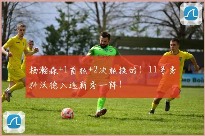杨瀚森+1首轮+2次轮换的！11号秀科沃德入选新秀一阵！